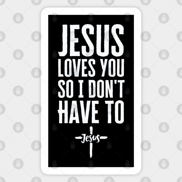 Jesus Loves You So I Don't Have To Magnet by HobbyAndArt